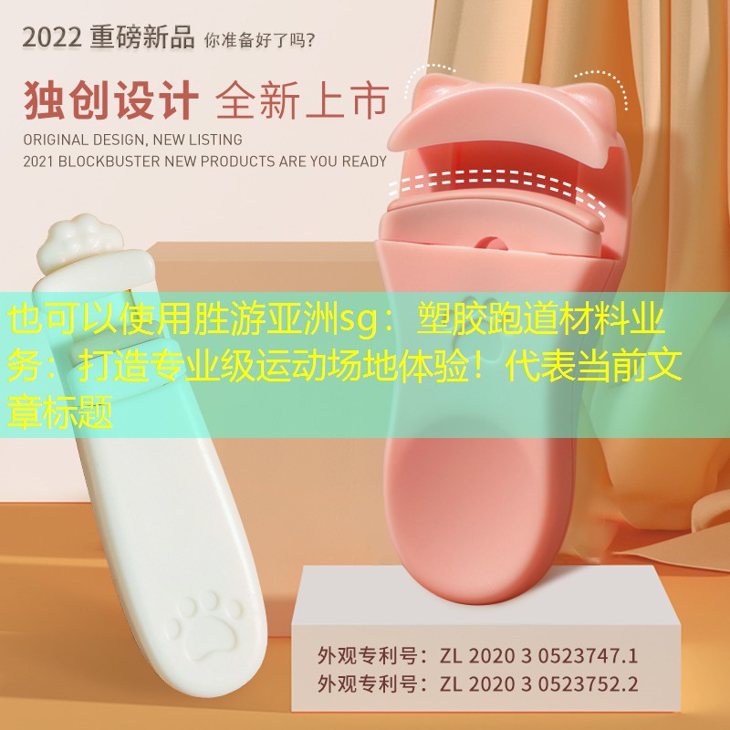 胜游亚洲sg：塑胶跑道材料业务：打造专业级运动场地体验！